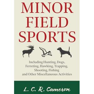 Cameron, L. C. R. Minor Field Sports Including Hunting, Dogs, Ferreting, Hawking, Trapping, Shooting, Fishing and Other Miscellaneous Activities Cameron, L. C. R. Minor Field Sports Including Hunting, Dogs, Ferreting, Hawking, Trapping, Shooting, Fishing and Other Miscellaneous Activities