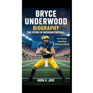 H. Jose, Nora BRYCE UNDERWOOD BIOGRAPHY: The Future Of Michigan Football (Fun Facts, Amazing Moment Book) H. Jose, Nora BRYCE UNDERWOOD BIOGRAPHY: The Future Of Michigan Football (Fun Facts, Amazing Moment Book)