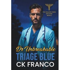 Franco, Ck Dr. Unbreakable Triage Blue: Grumpy Sunshine Romances: An Off Limits, Forced Proximity, Age Gap Doctor in a Small Town Medical Romance (The Willow Creek Doctors) Franco, Ck Dr. Unbreakable Triage Blue: Grumpy Sunshine Romances: An Off Limits, Forced Proximity, Age Gap Doctor in a Small Town Medical Romance (The Willow Creek Doctors)