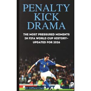 CLARK, CLIFFORD PENALTY KICK DRAMA: THE MOST PRESSURED MOMENTS IN FIFA WORLD CUP HISTORY— UPDATED FOR 2026 CLARK, CLIFFORD PENALTY KICK DRAMA: THE MOST PRESSURED MOMENTS IN FIFA WORLD CUP HISTORY— UPDATED FOR 2026