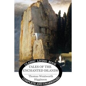 Higginson, Thomas Wentworth Tales of the Enchanted Islands Higginson, Thomas Wentworth Tales of the Enchanted Islands