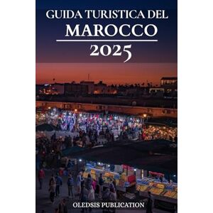 PUBLICATION, OLEDSIS GUIDA TURISTICA DEL MAROCCO 2025: "Esplora il Marocco come un professionista: cultura, cucina e tesori nascosti per il viaggiatore esperto PUBLICATION, OLEDSIS GUIDA TURISTICA DEL MAROCCO 2025: "Esplora il Marocco come un professionista: cultura, cucina e tesori nascosti per il viaggiatore esperto