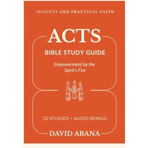 Abana, David Acts Bible Study Guide: 22 Studies for Personal and Group Exploration (Practical Faith Bible Studies) Abana, David Acts Bible Study Guide: 22 Studies for Personal and Group Exploration (Practical Faith Bible Studies)