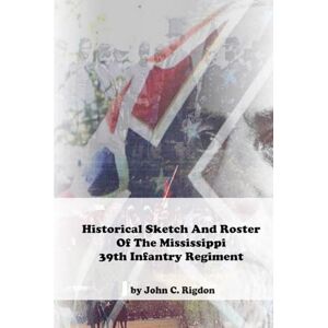 Rigdon, John C Historical Sketch And Roster Of The Mississippi 39th Infantry Regiment (Mississippi Regimental History Series) Rigdon, John C Historical Sketch And Roster Of The Mississippi 39th Infantry Regiment (Mississippi Regimental History Series)