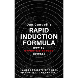 Candell, Dan Dan Candell's Rapid Induction Formula: How To Hypnotize Anyone Quickly Candell, Dan Dan Candell's Rapid Induction Formula: How To Hypnotize Anyone Quickly