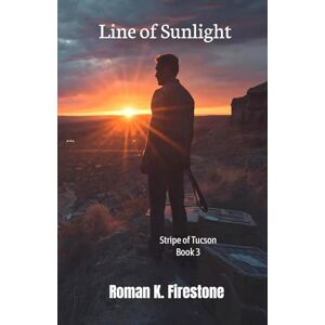 Fire, Roman K. Line of Sunlight: Stripe of Tucson Book 3 Fire, Roman K. Line of Sunlight: Stripe of Tucson Book 3