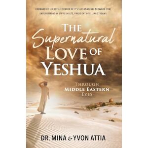 Attia, Dr Mina The Supernatural Love of Yeshua Through Middle Eastern Eyes Attia, Dr Mina The Supernatural Love of Yeshua Through Middle Eastern Eyes