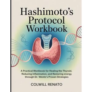 Renato, Colwill Hashimotos Protocol Workbook: "A Practical Workbook for Healing the Thyroid, Reducing Inflammation, and Restoring Energy Through Dr. Wentz’s Proven Strategies. Renato, Colwill Hashimotos Protocol Workbook: "A Practical Workbook for Healing the Thyroid, Reducing Inflammation, and Restoring Energy Through Dr. Wentz’s Proven Strategies.