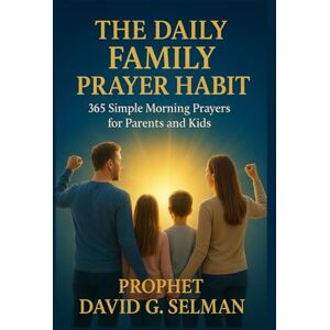 G. Selman, David The Daily Family Prayer Habit: 365 Simple Morning Prayers for Parents and Kids: A Year-Long Devotional to Instill Faith, Gratitude, and Biblical Truth (The Christian Breakthrough Series) G. Selman, David The Daily Family Prayer Habit: 365 Simple Morning Prayers for Parents and Kids: A Year-Long Devotional to Instill Faith, Gratitude, and Biblical Truth (The Christian Breakthrough Series)