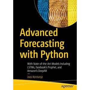 Korstanje, Joos Advanced Forecasting with Python: With State-of-the-Art-Models Including LSTMs, Facebook’s Prophet, and Amazon’s DeepAR Korstanje, Joos Advanced Forecasting with Python: With State-of-the-Art-Models Including LSTMs, Facebook’s Prophet, and Amazon’s DeepAR