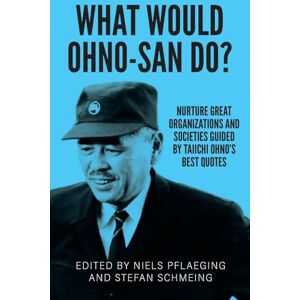 What would Ohno-san do?: Nurture great organizations and societies guided by Taiichi Ohno's best quotes What would Ohno-san do?: Nurture great organizations and societies guided by Taiichi Ohno's best quotes