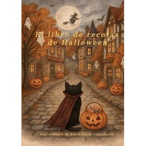 Entre libros y calabazas El libro de recetas de Halloween: Recetario encantado con comidas dulces, saladas, bebidas, decoraciones mágicas para una noche embrujada (Recetarios mágicos) Entre libros y calabazas El libro de recetas de Halloween: Recetario encantado con comidas dulces, saladas, bebidas, decoraciones mágicas para una noche embrujada (Recetarios mágicos)