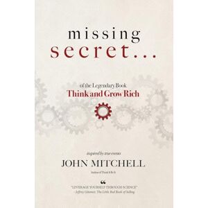 Mitchell, John THE MISSING SECRET of the Legendary Book Think and Grow Rich: And a 12-minute-a-day technique to apply it Mitchell, John THE MISSING SECRET of the Legendary Book Think and Grow Rich: And a 12-minute-a-day technique to apply it