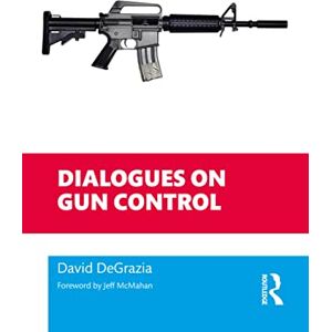 DeGrazia, David Dialogues on Gun Control (Philosophical Dialogues on Contemporary Problems) DeGrazia, David Dialogues on Gun Control (Philosophical Dialogues on Contemporary Problems)