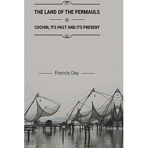 Day, Francis THE LAND OF THE PERMAULS OR COCHIN, ITS PAST AND ITS PRESENT Day, Francis THE LAND OF THE PERMAULS OR COCHIN, ITS PAST AND ITS PRESENT