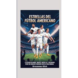 Glick, Brousseau Estrellas del Fútbol Americano: El ascenso de Modrić, Mbappé, Vinícius Jr. y Bellingham: desde sus humildes comienzos hasta la fama mundial Glick, Brousseau Estrellas del Fútbol Americano: El ascenso de Modrić, Mbappé, Vinícius Jr. y Bellingham: desde sus humildes comienzos hasta la fama mundial