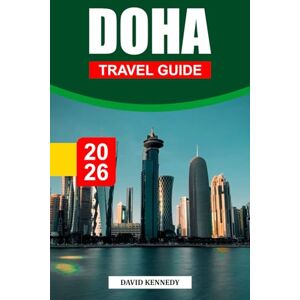 KENNEDY, DAVID DOHA TRAVEL GUIDE 2026: Futuristic Skylines, Desert Traditions, and Cultural Gems on the Arabian Gulf KENNEDY, DAVID DOHA TRAVEL GUIDE 2026: Futuristic Skylines, Desert Traditions, and Cultural Gems on the Arabian Gulf