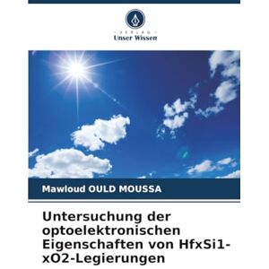 OULD MOUSSA, Mawloud Untersuchung der optoelektronischen Eigenschaften von HfxSi1-xO2-Legierungen OULD MOUSSA, Mawloud Untersuchung der optoelektronischen Eigenschaften von HfxSi1-xO2-Legierungen