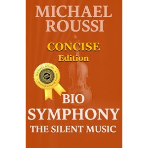 Roussi, Michael Bio Symphony: The Silent Music (Concise Edition) (Bio Symphony: Issour Series) Roussi, Michael Bio Symphony: The Silent Music (Concise Edition) (Bio Symphony: Issour Series)