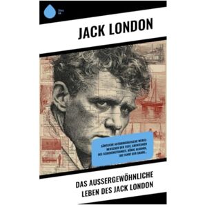 London, Jack Das außergewöhnliche Leben des Jack London: Sämtliche autobiografische Werke: Menschen der Tiefe, Abenteurer des Schienenstranges, König Alkohol, Die Fahrt der Snark... London, Jack Das außergewöhnliche Leben des Jack London: Sämtliche autobiografische Werke: Menschen der Tiefe, Abenteurer des Schienenstranges, König Alkohol, Die Fahrt der Snark...