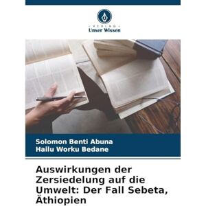 Abuna, Solomon Benti Auswirkungen der Zersiedelung auf die Umwelt: Der Fall Sebeta, Äthiopien Abuna, Solomon Benti Auswirkungen der Zersiedelung auf die Umwelt: Der Fall Sebeta, Äthiopien