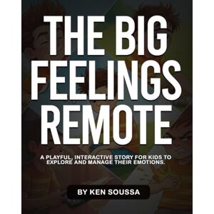 Soussa, Ken The Big Feelings Remote: A Fun, Illustrated Story to Help Kids Understand and Manage Their Emotions Soussa, Ken The Big Feelings Remote: A Fun, Illustrated Story to Help Kids Understand and Manage Their Emotions