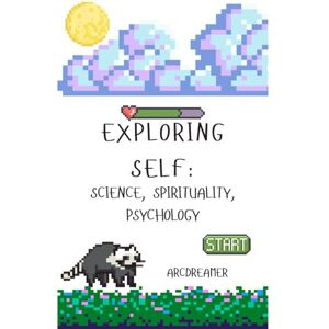 Dreamer, Arc Exploring Self: Science, Spirituality, Psychology: Exploring the mind, body and inner systems to gain more self understanding Dreamer, Arc Exploring Self: Science, Spirituality, Psychology: Exploring the mind, body and inner systems to gain more self understanding