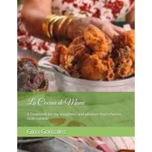 Gonzalez, Rev Gina Alexandra La Cocina de Mami: A Cookbook for my daughters and whoever loves Puerto rican cuisine Gonzalez, Rev Gina Alexandra La Cocina de Mami: A Cookbook for my daughters and whoever loves Puerto rican cuisine