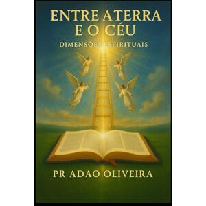 Oliveira, Adão Entre a Terra e o Céu: Dimensões Espiritual Oliveira, Adão Entre a Terra e o Céu: Dimensões Espiritual