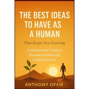 Ofem, Anthony The Best Ideas To Have as a Human That Keeps You Growing: The Growth Mindset Ofem, Anthony The Best Ideas To Have as a Human That Keeps You Growing: The Growth Mindset
