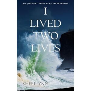 Lynn, Sheri I Lived Two Lives: My Journey From Fear to Freedom. Lynn, Sheri I Lived Two Lives: My Journey From Fear to Freedom.