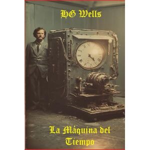 Wells, Herbert George La Máquina del Tiempo: Una Invención Wells, Herbert George La Máquina del Tiempo: Una Invención