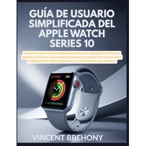 Vincent Guía de Usuario Simplificada del Apple Watch Series 10 Vincent Guía de Usuario Simplificada del Apple Watch Series 10