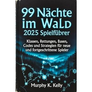 Kelly, Murphy K 99 Nächte im Wald 2025 Spielführer: Klassen, Rettungen, Basen, Codes und Strategien für neue und fortgeschrittene Spieler Kelly, Murphy K 99 Nächte im Wald 2025 Spielführer: Klassen, Rettungen, Basen, Codes und Strategien für neue und fortgeschrittene Spieler