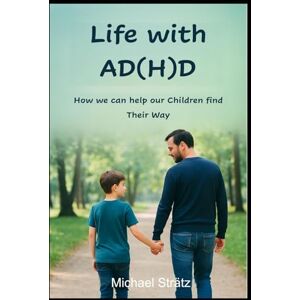 Strätz, Michael Life with AD(H)D: How We Can Help Our Children Find Their Way Strätz, Michael Life with AD(H)D: How We Can Help Our Children Find Their Way