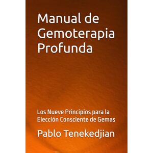 Tenekedjian, Pablo Miguel Manual de Gemoterapia Profunda: Los Nueve Principios para la Elección Consciente de Gemas Tenekedjian, Pablo Miguel Manual de Gemoterapia Profunda: Los Nueve Principios para la Elección Consciente de Gemas