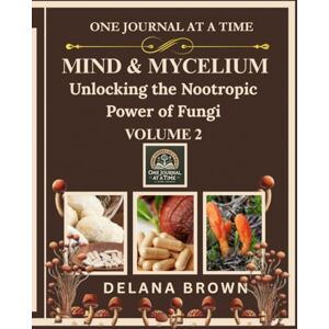 BROWN, DELANA K Mind & Mycelium: Unlocking the Nootropic Power of Fungi-Featuring Lion’s Mane, Reishi & Cordyceps Mushrooms BROWN, DELANA K Mind & Mycelium: Unlocking the Nootropic Power of Fungi-Featuring Lion’s Mane, Reishi & Cordyceps Mushrooms