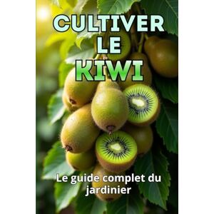 Svitana Cultiver le kiwi: Un guide complet pour le jardinier : du choix des variétés et de la plantation à l'entretien, la pollinisation, l'hivernage et la lutte antiparasitaire Svitana Cultiver le kiwi: Un guide complet pour le jardinier : du choix des variétés et de la plantation à l'entretien, la pollinisation, l'hivernage et la lutte antiparasitaire