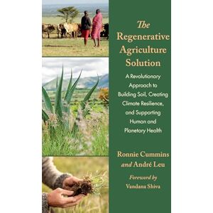 Leu, André The Regenerative Agriculture Solution: A Revolutionary Approach to Building Soil, Creating Climate Resilience, and Supporting Human and Planetary Health Leu, André The Regenerative Agriculture Solution: A Revolutionary Approach to Building Soil, Creating Climate Resilience, and Supporting Human and Planetary Health