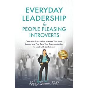 Jenner PhD, Melissa Everyday Leadership for People-Pleasing Introverts: Overcome Frustration, Harness Your Inner Leader, and Fine-Tune Your Communication to Lead With Confidence Jenner PhD, Melissa Everyday Leadership for People-Pleasing Introverts: Overcome Frustration, Harness Your Inner Leader, and Fine-Tune Your Communication to Lead With Confidence
