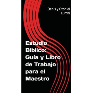 Lumbí, Denis Estudio Bíblico: Guía y Libro de Trabajo para el Maestro Lumbí, Denis Estudio Bíblico: Guía y Libro de Trabajo para el Maestro