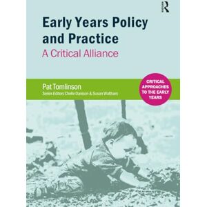 Tomlinson, Pat Early Years Policy and Practice: A Critical Alliance (Critical Approaches to the Early Years) Tomlinson, Pat Early Years Policy and Practice: A Critical Alliance (Critical Approaches to the Early Years)