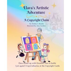 Bounds, Destiny Elara’s Artistic Adventure: A Copyright Claim (The Little Legal Eagle Series) Bounds, Destiny Elara’s Artistic Adventure: A Copyright Claim (The Little Legal Eagle Series)