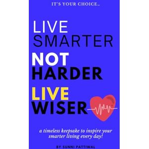 Pattiwal, Sunni Live Smarter Not Harder Live Wiser Pattiwal, Sunni Live Smarter Not Harder Live Wiser