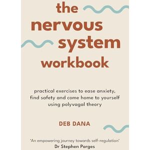 Dana, Deb The Nervous System Workbook: Practical Exercises to Ease Anxiety, Find Safety and Come Home to Yourself Using Polyvagal Theory Dana, Deb The Nervous System Workbook: Practical Exercises to Ease Anxiety, Find Safety and Come Home to Yourself Using Polyvagal Theory