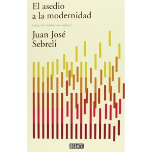 Sebreli, Juan José El asedio a la modernidad / The siege of modernity: Crítica del relativismo cultural / Review of Cultural Relativism Sebreli, Juan José El asedio a la modernidad / The siege of modernity: Crítica del relativismo cultural / Review of Cultural Relativism