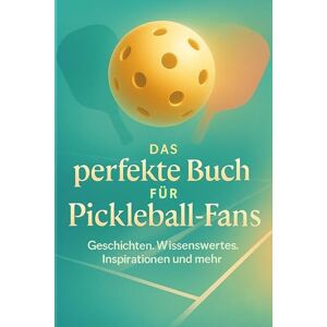 Lang, Lena Das perfekte Buch für Pickleball-Fans: Geschichten, Wissenswertes, Inspirationen und mehr Lang, Lena Das perfekte Buch für Pickleball-Fans: Geschichten, Wissenswertes, Inspirationen und mehr