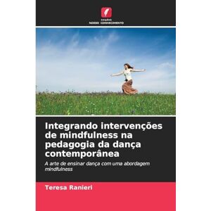 Ranieri, Teresa Integrando intervenções de mindfulness na pedagogia da dança contemporânea: A arte de ensinar dança com uma abordagem mindfulness Ranieri, Teresa Integrando intervenções de mindfulness na pedagogia da dança contemporânea: A arte de ensinar dança com uma abordagem mindfulness