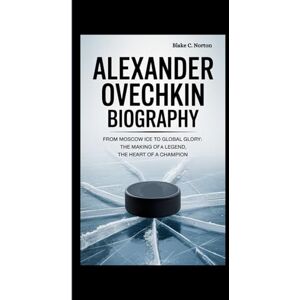 Symantec ALEXANDER OVECHKIN BIOGRAPHY: From Moscow Ice to Global Glory: The Making of a Legend, The Heart of a Champion Symantec ALEXANDER OVECHKIN BIOGRAPHY: From Moscow Ice to Global Glory: The Making of a Legend, The Heart of a Champion