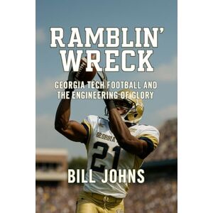 Johns, Bill Ramblin’ Wreck: Georgia Tech Football and the Engineering of Glory (Saturdays of Legend) Johns, Bill Ramblin’ Wreck: Georgia Tech Football and the Engineering of Glory (Saturdays of Legend)